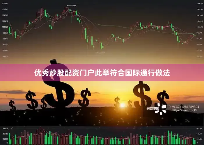 优秀炒股配资门户此举符合国际通行做法
