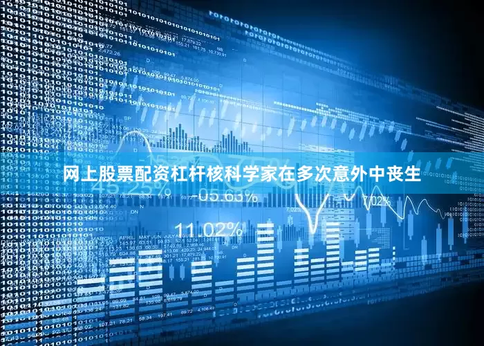 网上股票配资杠杆核科学家在多次意外中丧生