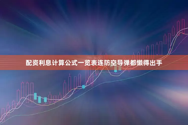 配资利息计算公式一览表连防空导弹都懒得出手