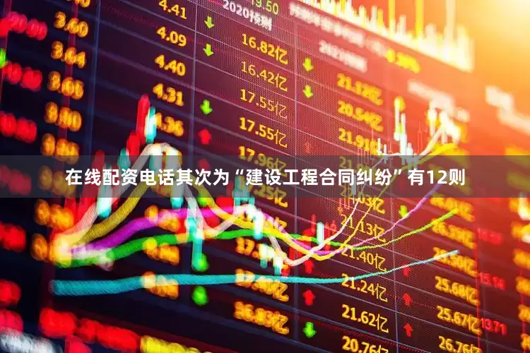在线配资电话其次为“建设工程合同纠纷”有12则
