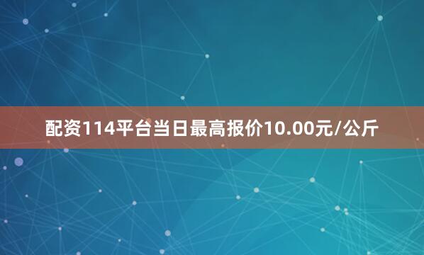 配资114平台当日最高报价10.00元/公斤